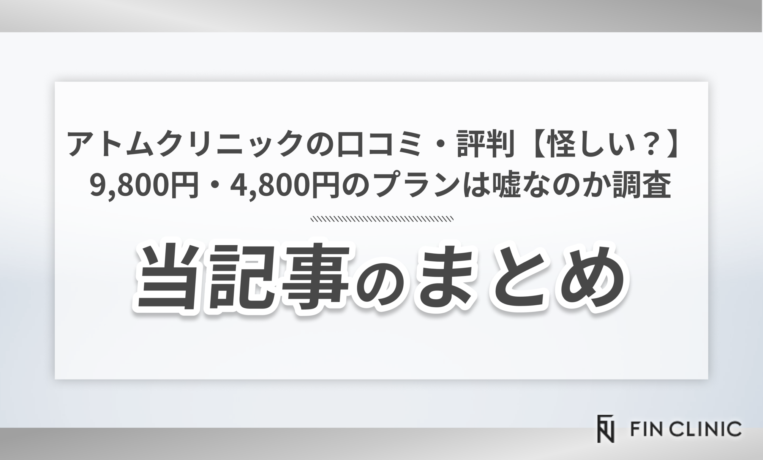 アトムクリニックの口コミ・評判【怪しい？】9,800円・4,800円のプランは嘘なのか調査 当記事のまとめ
