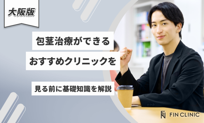 ほうけい手術とは？大阪でおすすめの包茎治療クリニックを見る前に知っておきたい基礎知識を解説