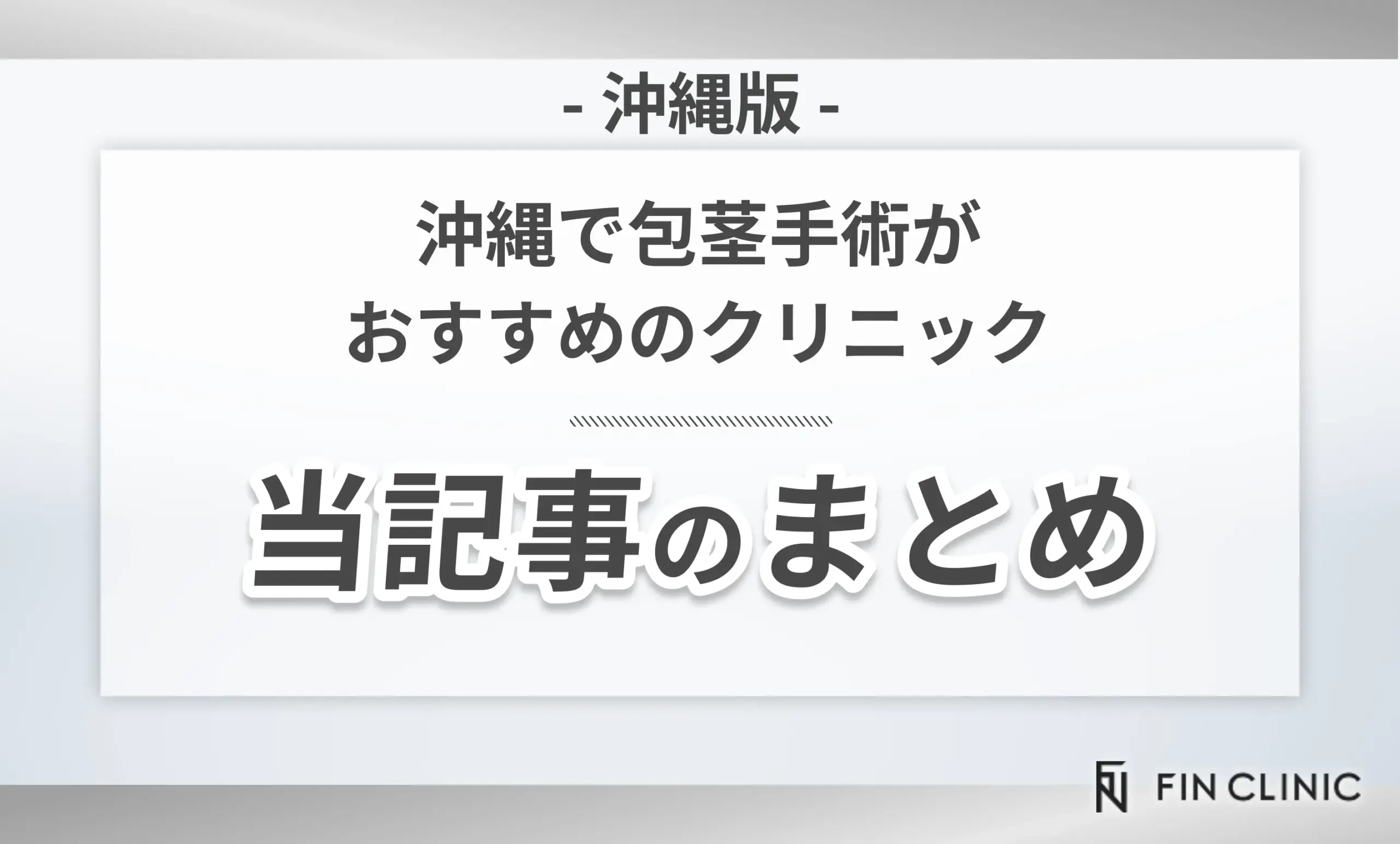 沖縄で包茎手術がおすすめのクリニック当記事のまとめ