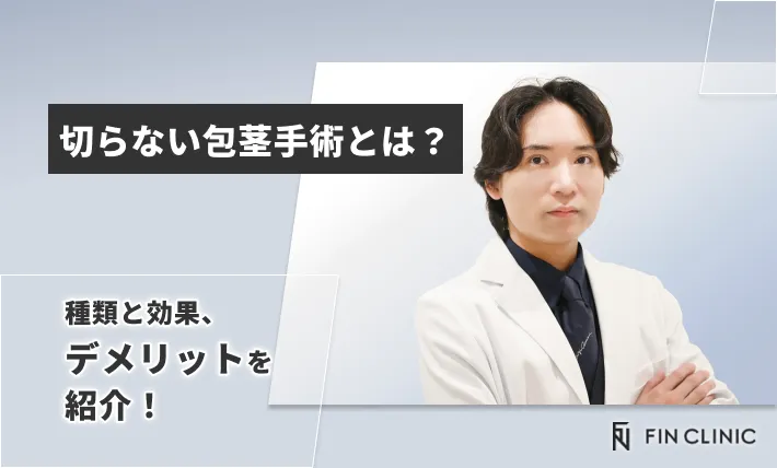 切らない包茎手術とは？種類と効果、デメリットを紹介！